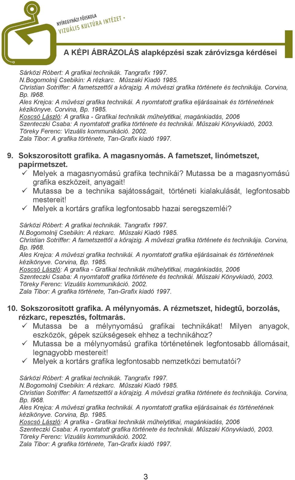 Melyek a kortárs grafika legfontosabb hazai seregszemléi? 10. Sokszorosított grafika. A mélynyomás. A rézmetszet, hidegtű, borzolás, rézkarc, repesztés, foltmarás.