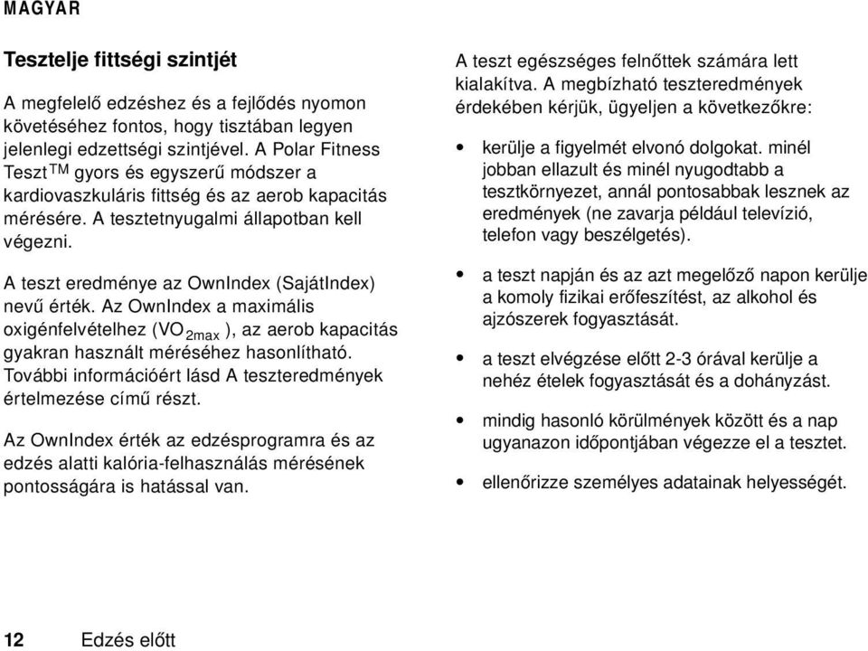 A teszt eredménye az OwnIndex (SajátIndex) nevű érték. Az OwnIndex a maximális oxigénfelvételhez (VO 2max ), az aerob kapacitás gyakran használt méréséhez hasonlítható.