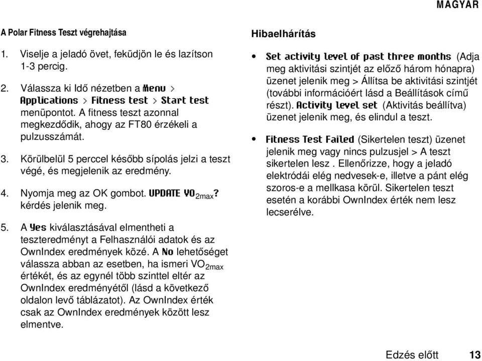 UPDATE VO 2max? kérdés jelenik meg. 5. A Yes kiválasztásával elmentheti a teszteredményt a Felhasználói adatok és az OwnIndex eredmények közé.