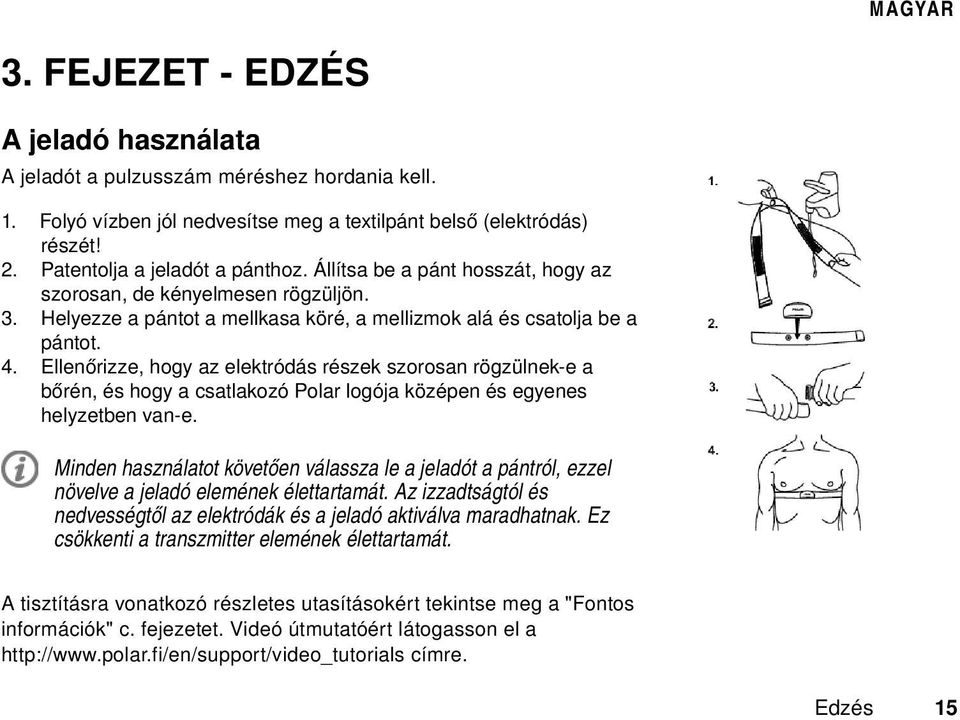 Ellenőrizze, hogy az elektródás részek szorosan rögzülnek-e a bőrén, és hogy a csatlakozó Polar logója középen és egyenes helyzetben van-e.