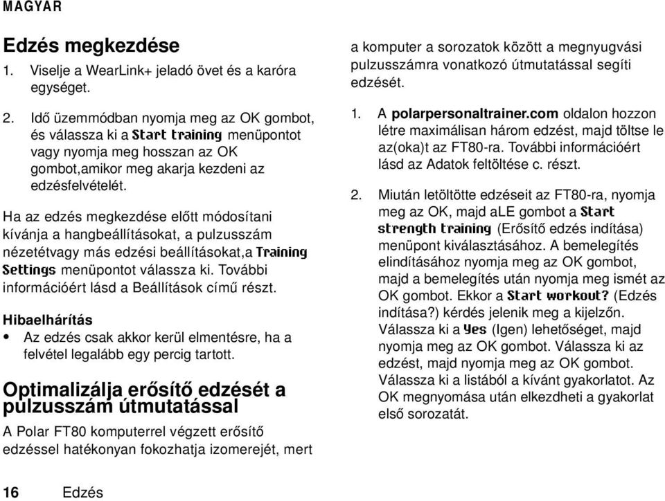 Ha az edzés megkezdése előtt módosítani kívánja a hangbeállításokat, a pulzusszám nézetétvagy más edzési beállításokat,a Training Settings menüpontot válassza ki.