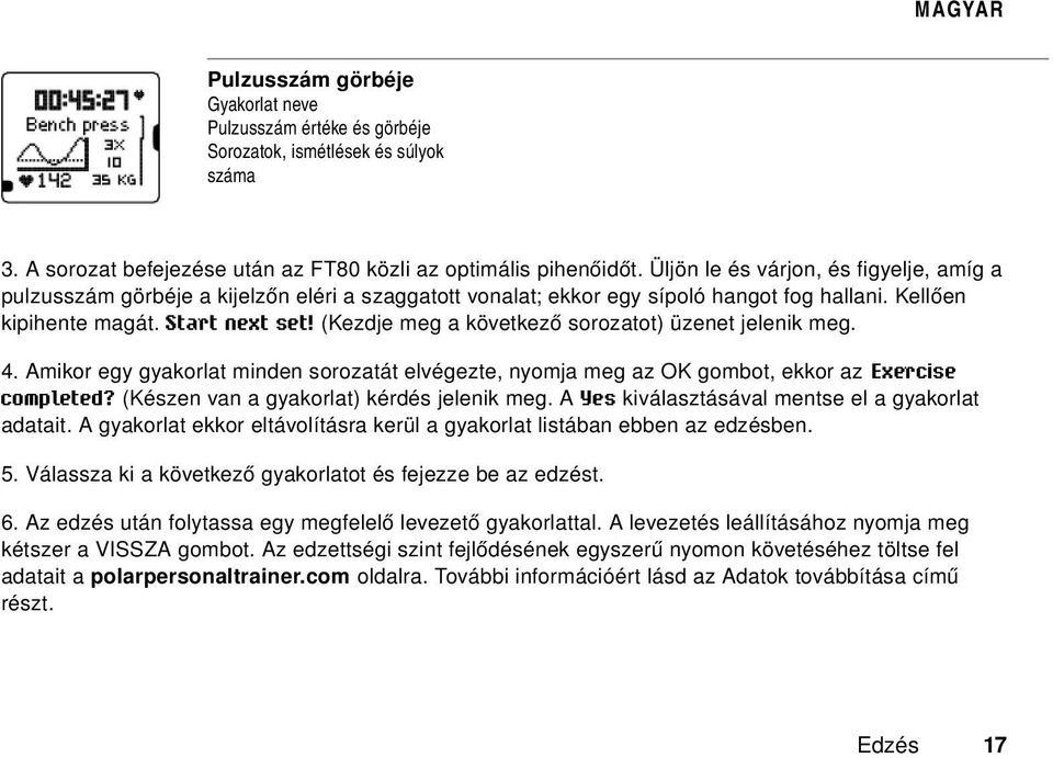 (Kezdje meg a következő sorozatot) üzenet jelenik meg. 4. Amikor egy gyakorlat minden sorozatát elvégezte, nyomja meg az OK gombot, ekkor az Exercise completed?