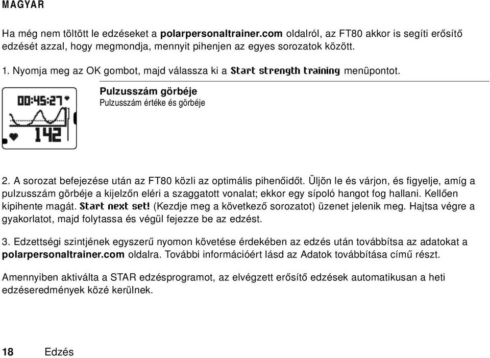 Üljön le és várjon, és figyelje, amíg a pulzusszám görbéje a kijelzőn eléri a szaggatott vonalat; ekkor egy sípoló hangot fog hallani. Kellően kipihente magát. Start next set!