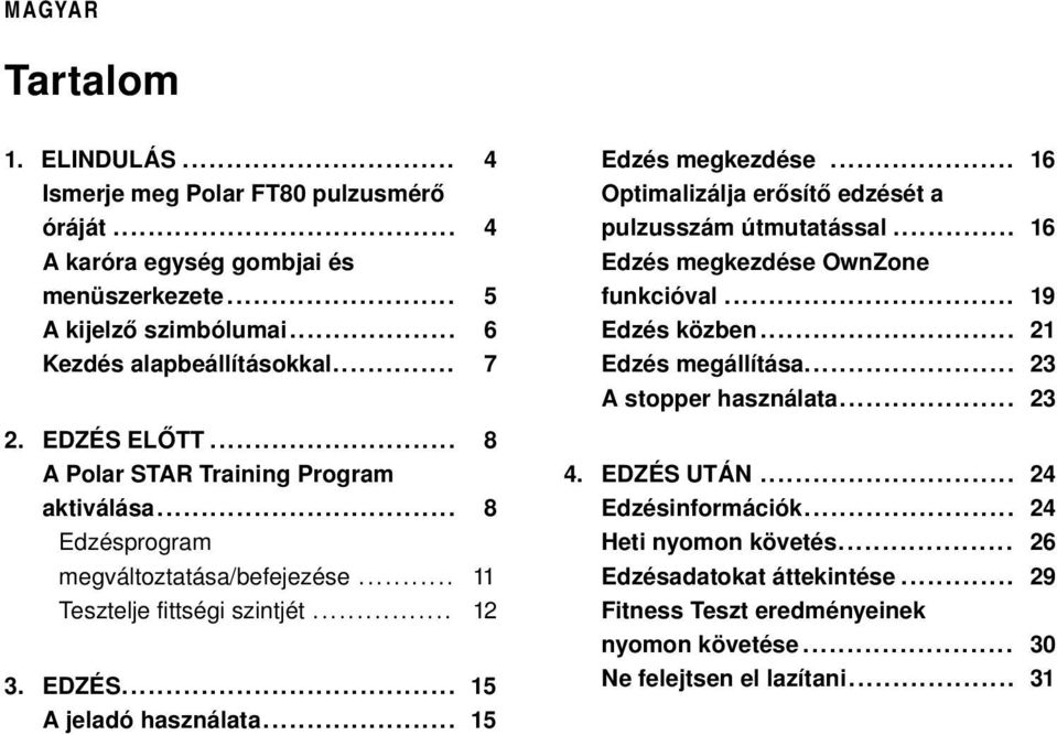 .. 15 Edzés megkezdése... 16 Optimalizálja erősítő edzését a pulzusszám útmutatással... 16 Edzés megkezdése OwnZone funkcióval... 19 Edzés közben... 21 Edzés megállítása.