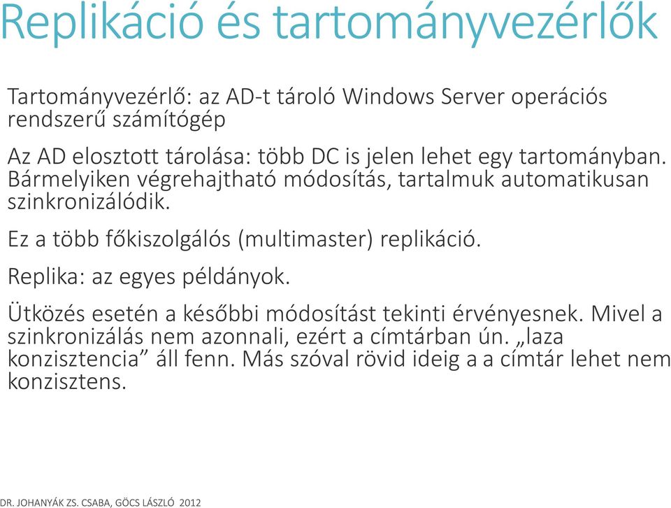 Ez a több főkiszolgálós (multimaster) replikáció. Replika: az egyes példányok. Ütközés esetén a későbbi módosítást tekinti érvényesnek.