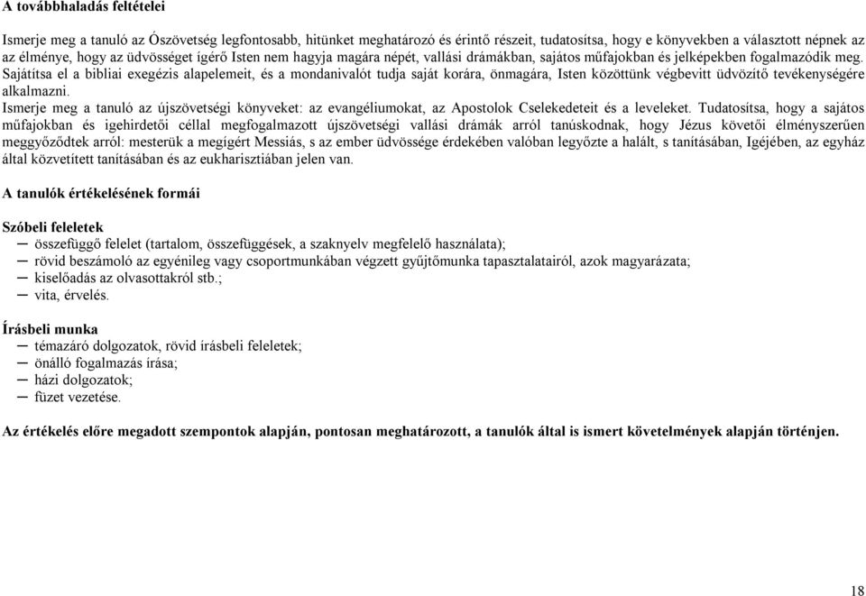 Sajátítsa el a bibliai exegézis alapelemeit, és a mondanivalót tudja saját korára, önmagára, Isten közöttünk végbevitt üdvözítő tevékenységére alkalmazni.