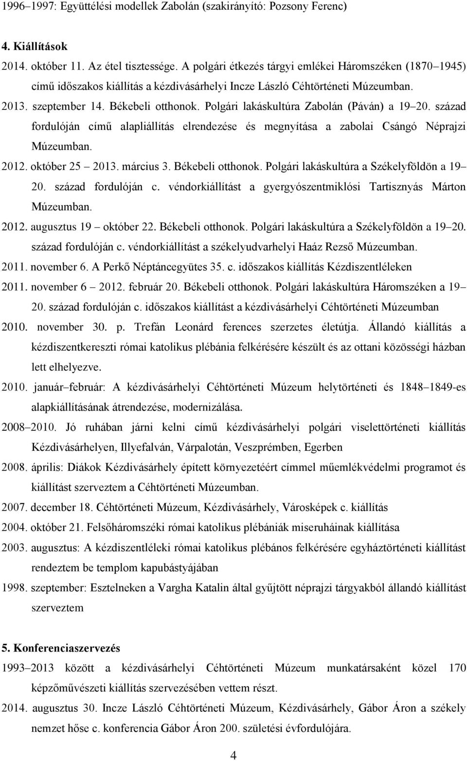 Polgári lakáskultúra Zabolán (Páván) a 19 20. század fordulóján című alapliállítás elrendezése és megnyítása a zabolai Csángó Néprajzi Múzeumban. 2012. október 25 2013. március 3. Békebeli otthonok.