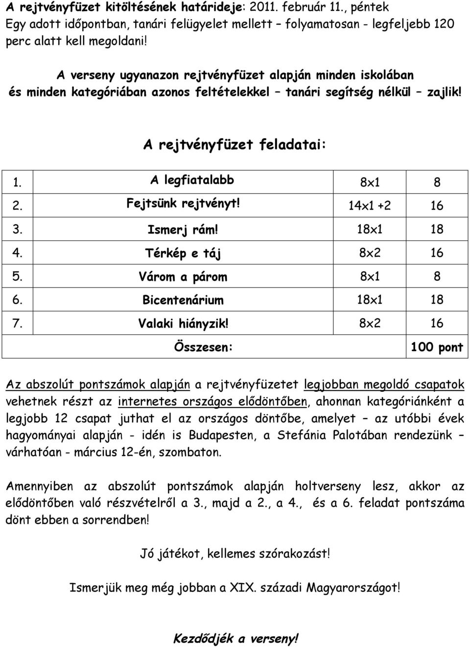 Fejtsünk rejtvényt! 14x1 +2 16 3. Ismerj rám! 18x1 18 4. Térkép e táj 8x2 16 5. Várom a párom 8x1 8 6. Bicentenárium 18x1 18 7. Valaki hiányzik!