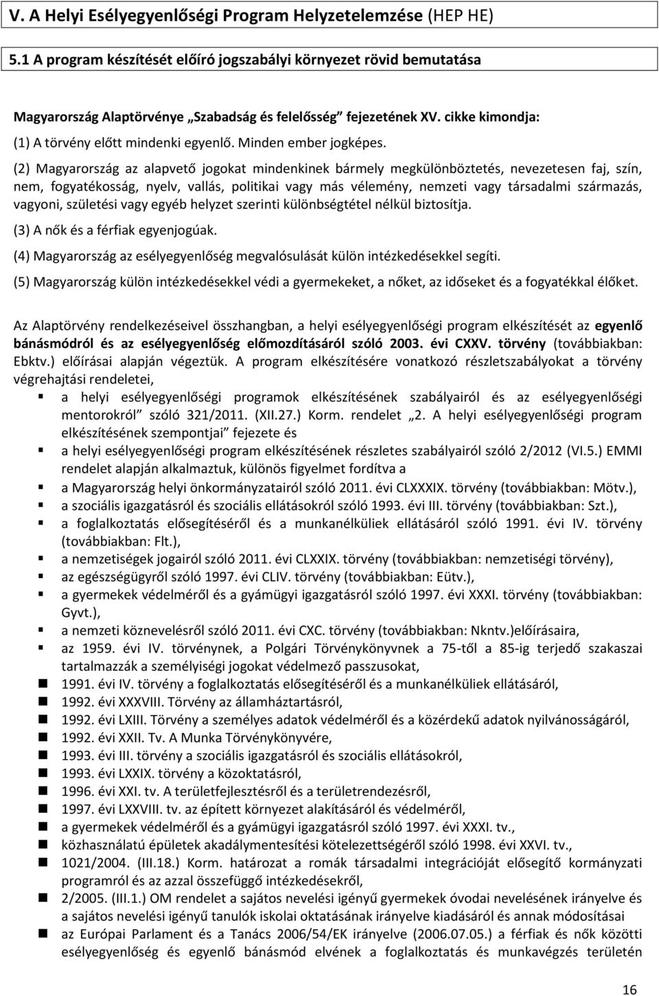 (2) Magyarország az alapvető jogokat mindenkinek bármely megkülönböztetés, nevezetesen faj, szín, nem, fogyatékosság, nyelv, vallás, politikai vagy más vélemény, nemzeti vagy társadalmi származás,