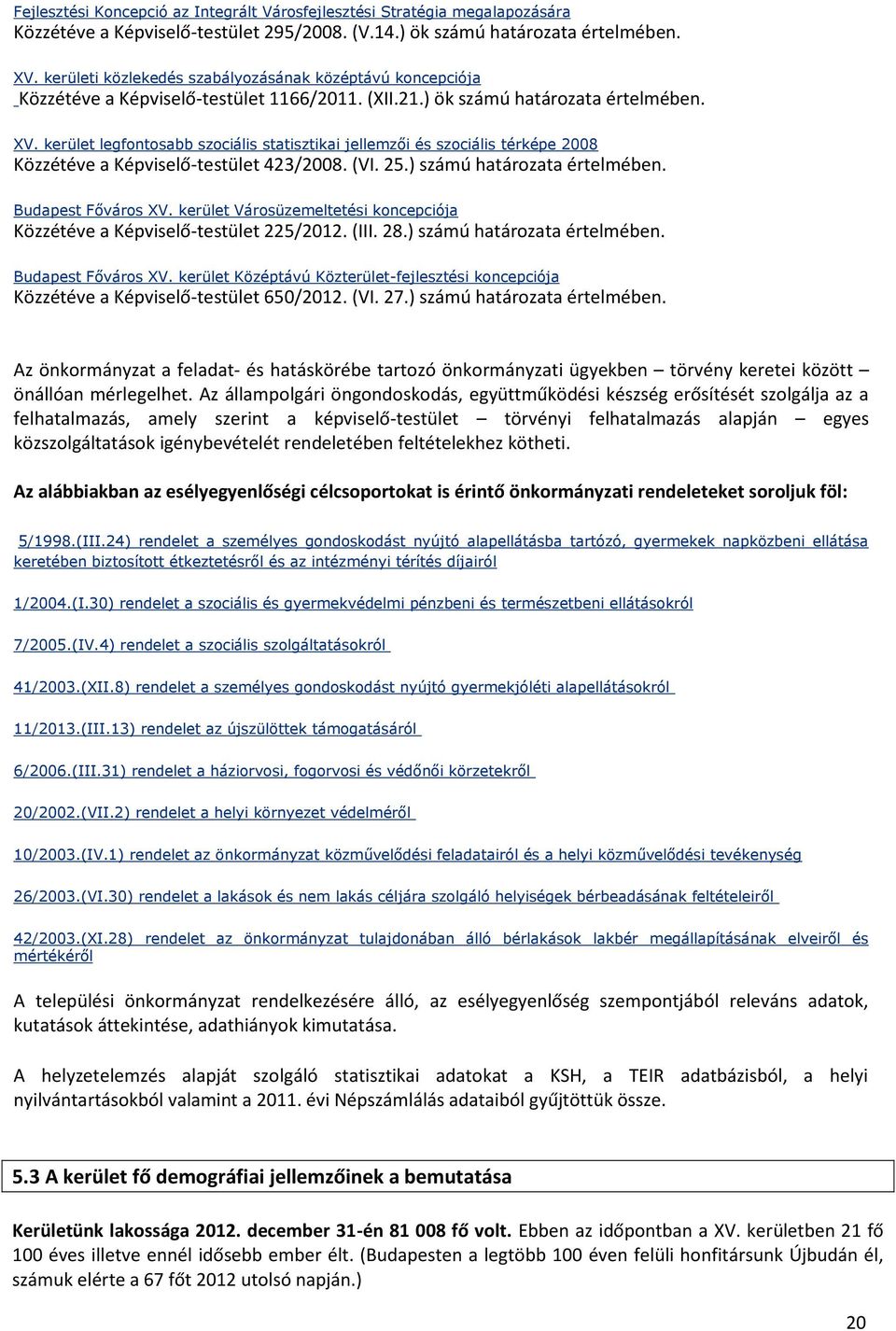 kerület legfontosabb szociális statisztikai jellemzői és szociális térképe 2008 Közzétéve a Képviselő-testület 423/2008. (VI. 25.) számú határozata értelmében. Budapest Főváros XV.