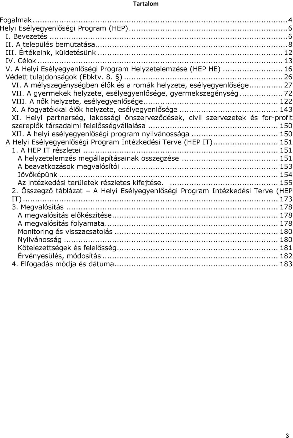 A gyermekek helyzete, esélyegyenlősége, gyermekszegénység... 72 VIII. A nők helyzete, esélyegyenlősége... 122 X. A fogyatékkal élők helyzete, esélyegyenlősége... 143 XI.