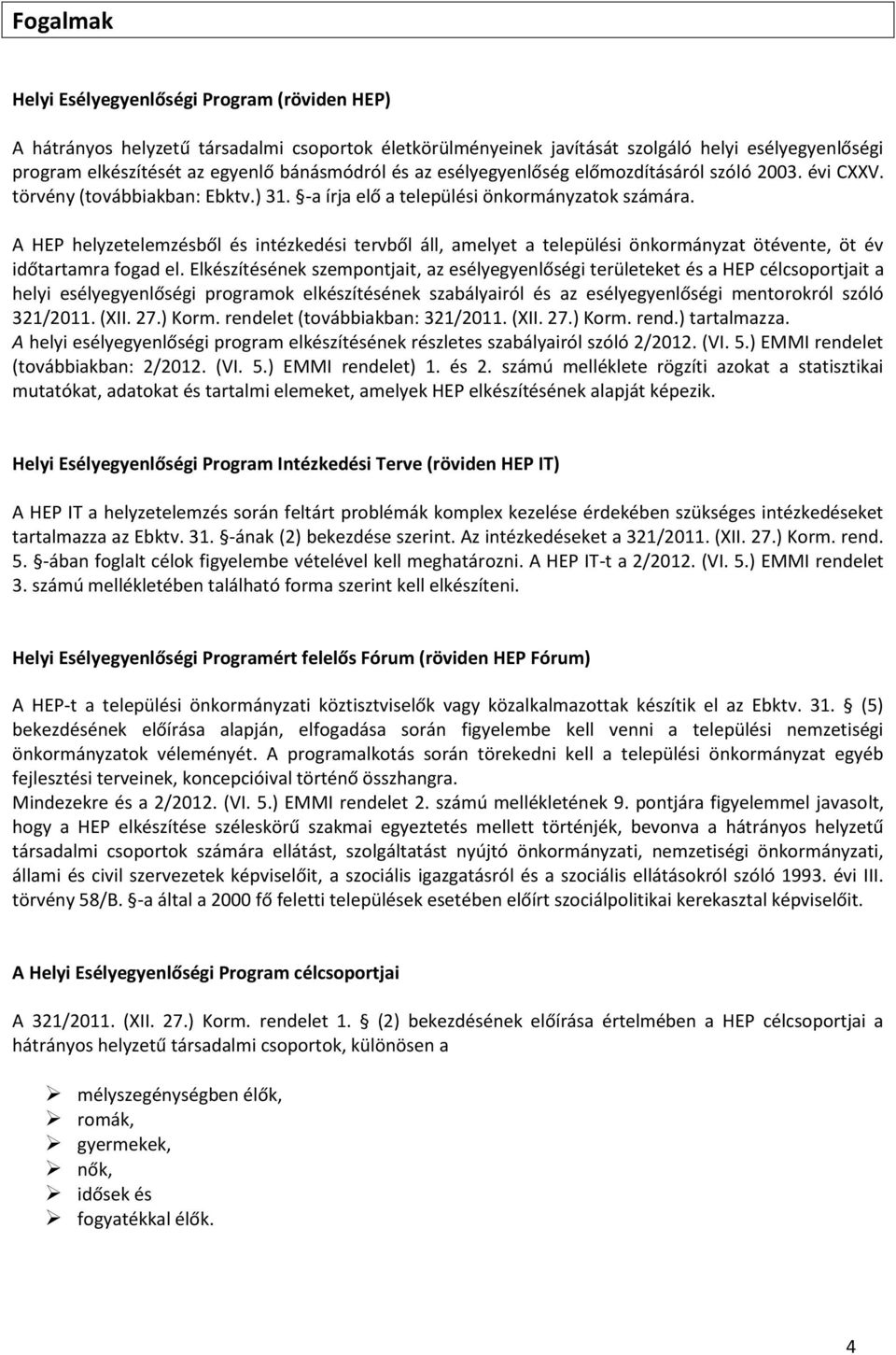 A HEP helyzetelemzésből és intézkedési tervből áll, amelyet a települési önkormányzat ötévente, öt év időtartamra fogad el.