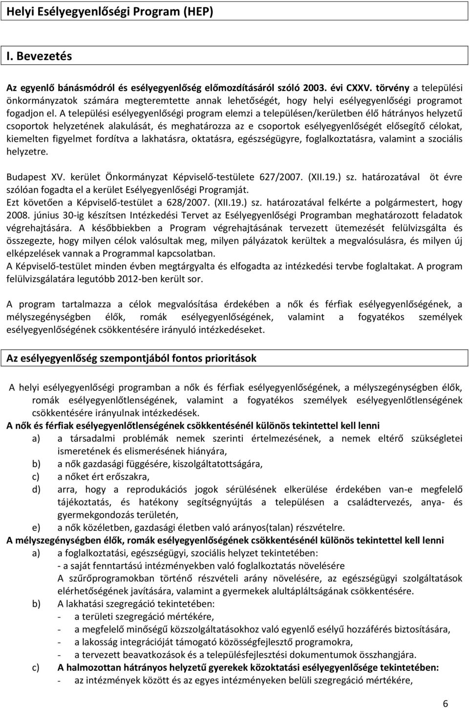 A települési esélyegyenlőségi program elemzi a településen/kerületben élő hátrányos helyzetű csoportok helyzetének alakulását, és meghatározza az e csoportok esélyegyenlőségét elősegítő célokat,