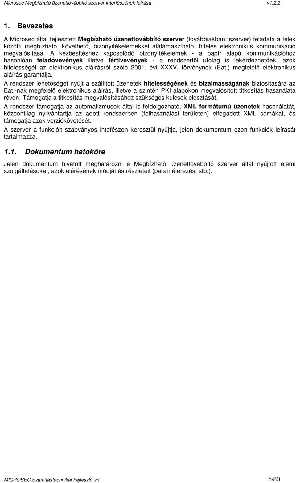A kézbesítéshez kapcsolódó bizonyítékelemek - a papír alapú kommunikációhoz hasonlóan feladóvevények illetve tértivevények - a rendszertıl utólag is lekérdezhetıek, azok hitelességét az elektronikus
