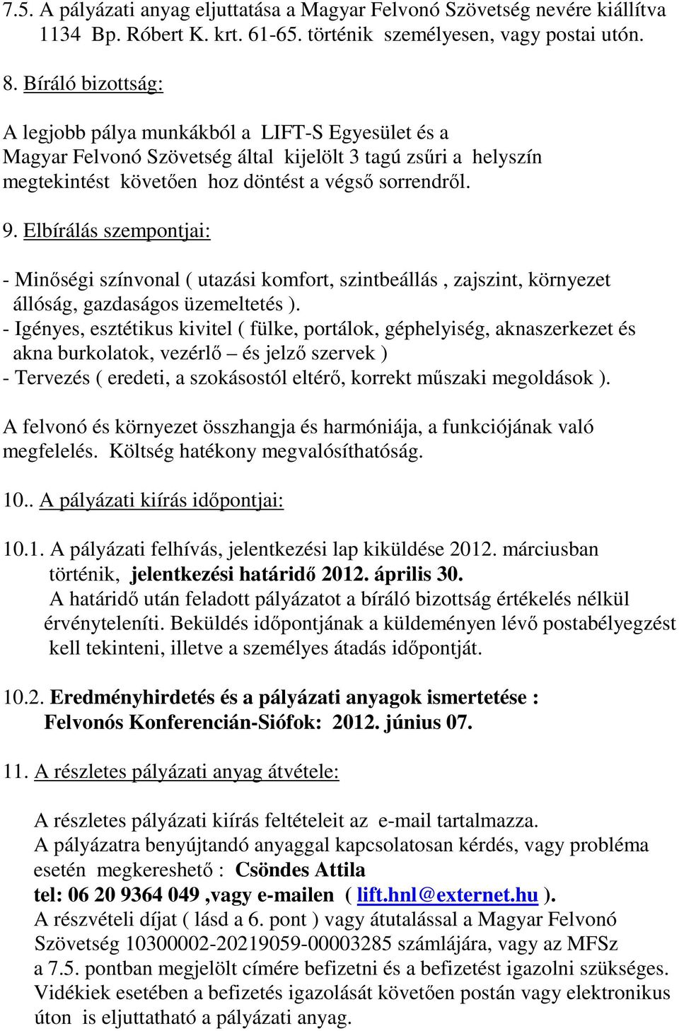 Elbírálás szempontjai: - Minıségi színvonal ( utazási komfort, szintbeállás, zajszint, környezet állóság, gazdaságos üzemeltetés ).