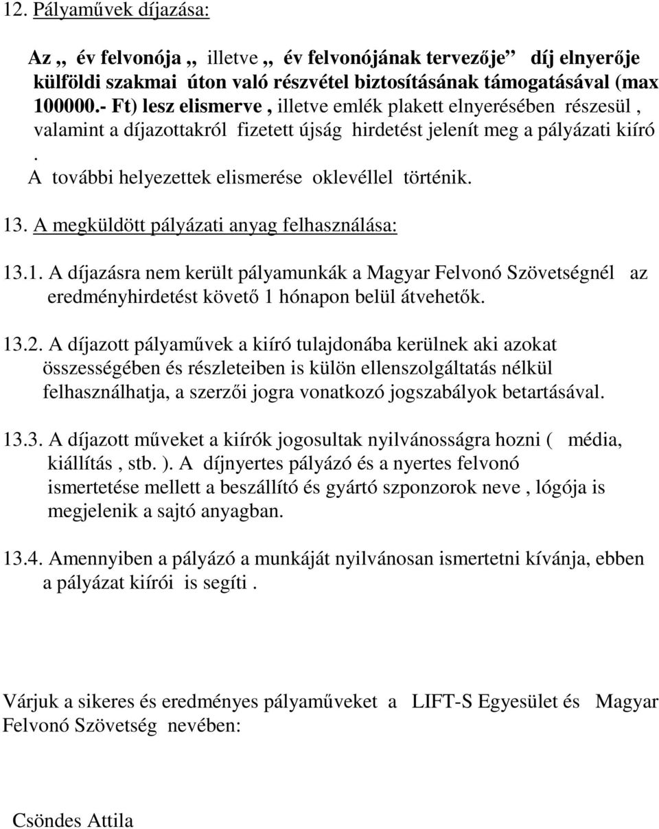 A további helyezettek elismerése oklevéllel történik. 13. A megküldött pályázati anyag felhasználása: 13.1. A díjazásra nem került pályamunkák a Magyar Felvonó Szövetségnél az eredményhirdetést követı 1 hónapon belül átvehetık.