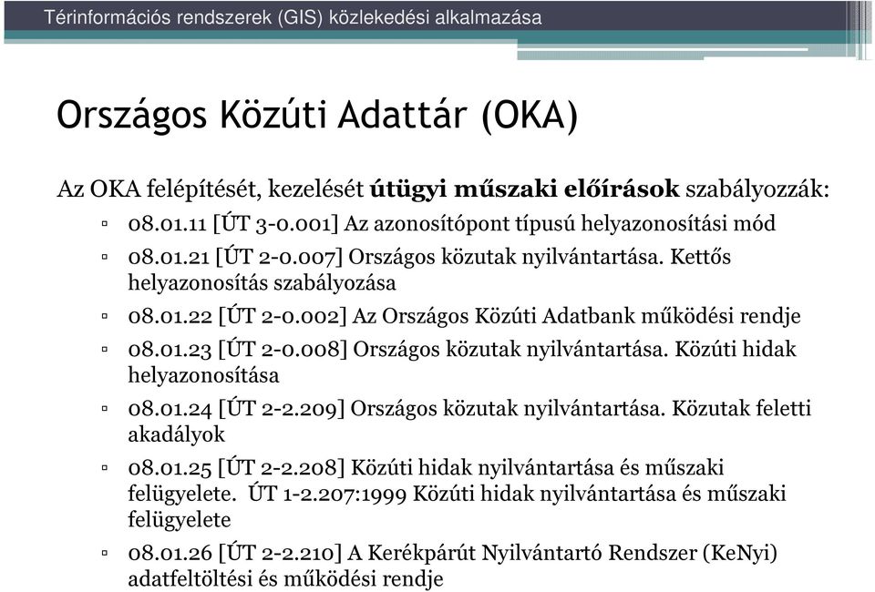 008] Országos közutak nyilvántartása. Közúti hidak helyazonosítása 08.01.24 [ÚT 2-2.209] Országos közutak nyilvántartása. Közutak feletti akadályok 08.01.25 [ÚT 2-2.