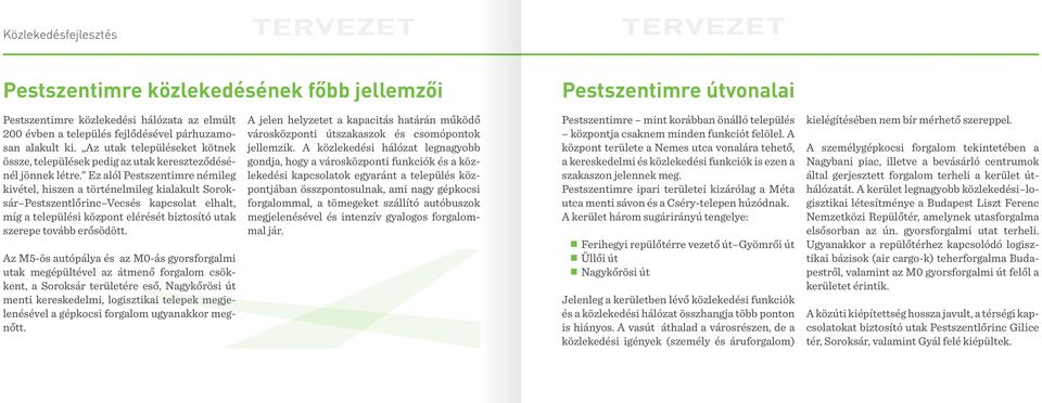 Ez alól Pestszentimre némileg kivétel, hiszen a történelmileg kialakult Soroksár Pestszentlőrinc Vecsés kapcsolat elhalt, míg a települési központ elérését biztosító utak szerepe tovább erősödött.