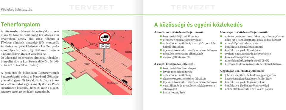 (A lakossági és kereskedelmi szállítások lebonyolítására a korlátozás délelőtt és délután 2-2 órára fel van oldva).