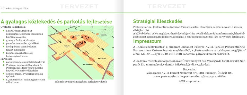 felső vasúti megálló helynél P+R parkoló létesítése ösztönözni kell a vásárlói parkolók építését a vadparkolást fizikailag lehetetlenné kell tenni Jelentős gyalogos mozgással terhelt területek