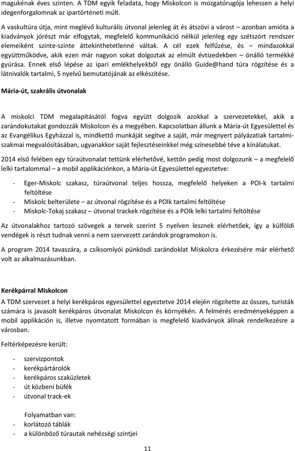 elemeiként szinte-szinte áttekinthetetlenné váltak. A cél ezek felfűzése, és mindazokkal együttműködve, akik ezen már nagyon sokat dolgoztak az elmúlt évtizedekben önálló termékké gyúrása.