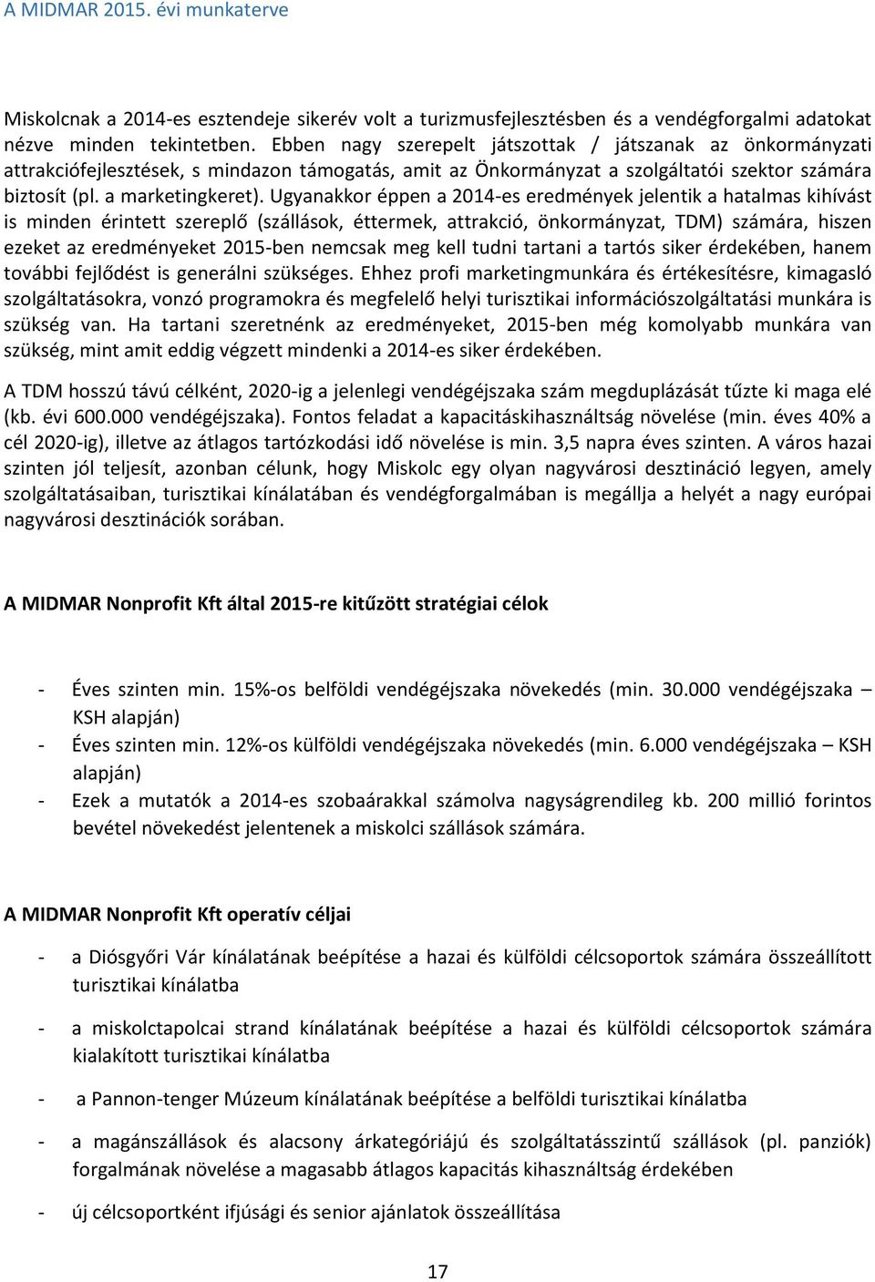 Ugyanakkor éppen a 2014-es eredmények jelentik a hatalmas kihívást is minden érintett szereplő (szállások, éttermek, attrakció, önkormányzat, TDM) számára, hiszen ezeket az eredményeket 2015-ben