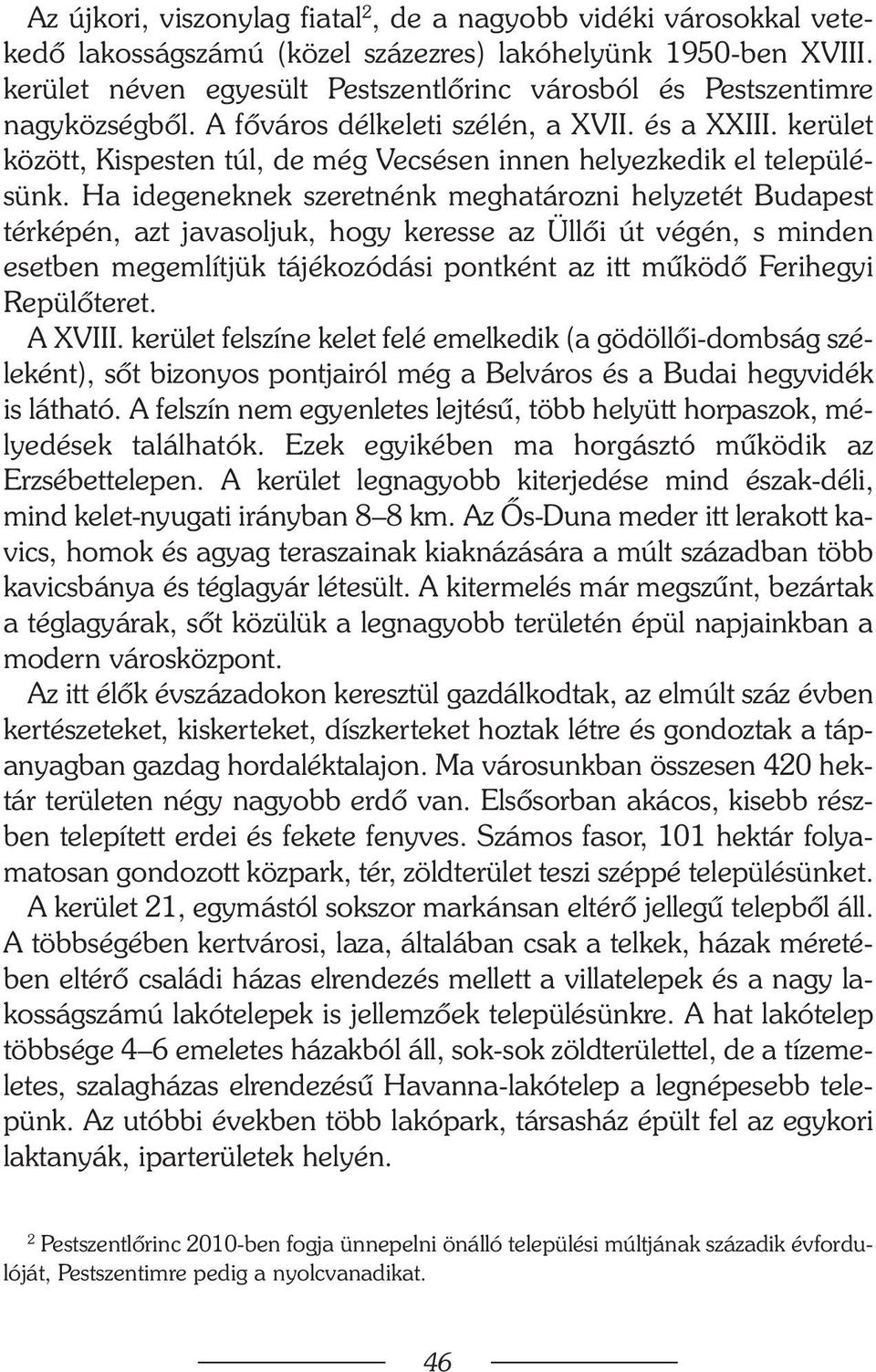 kerület között, Kispesten túl, de még Vecsésen innen helyezkedik el településünk.