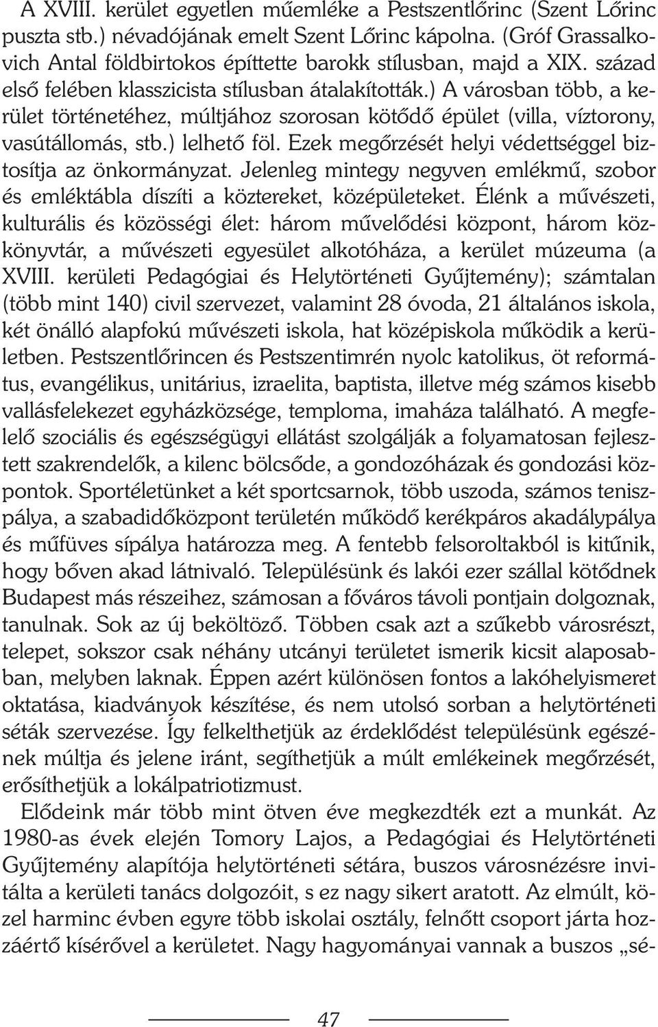 Ezek megõrzését helyi védettséggel biztosítja az önkormányzat. Jelenleg mintegy negyven emlékmû, szobor és emléktábla díszíti a köztereket, középületeket.