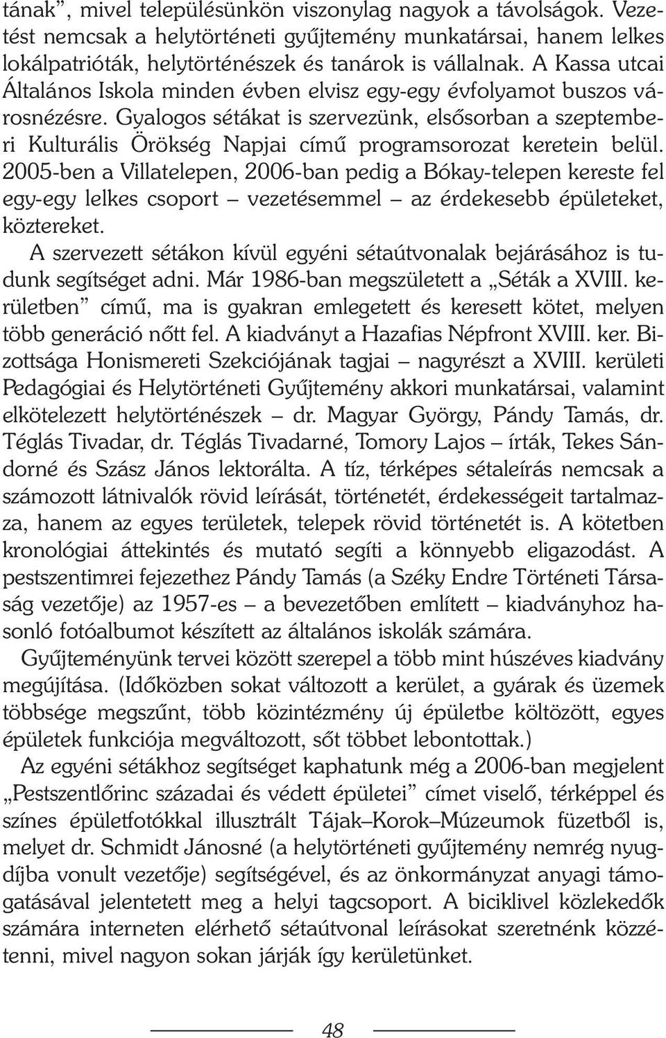 Gyalogos sétákat is szervezünk, elsõsorban a szeptemberi Kulturális Örökség Napjai címû programsorozat keretein belül.