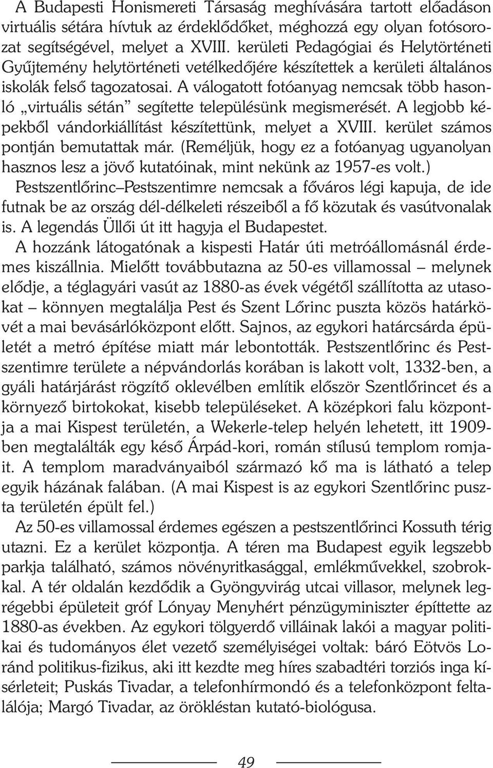 A válogatott fotóanyag nemcsak több hasonló virtuális sétán segítette településünk megismerését. A legjobb képekbõl vándorkiállítást készítettünk, melyet a XVIII.