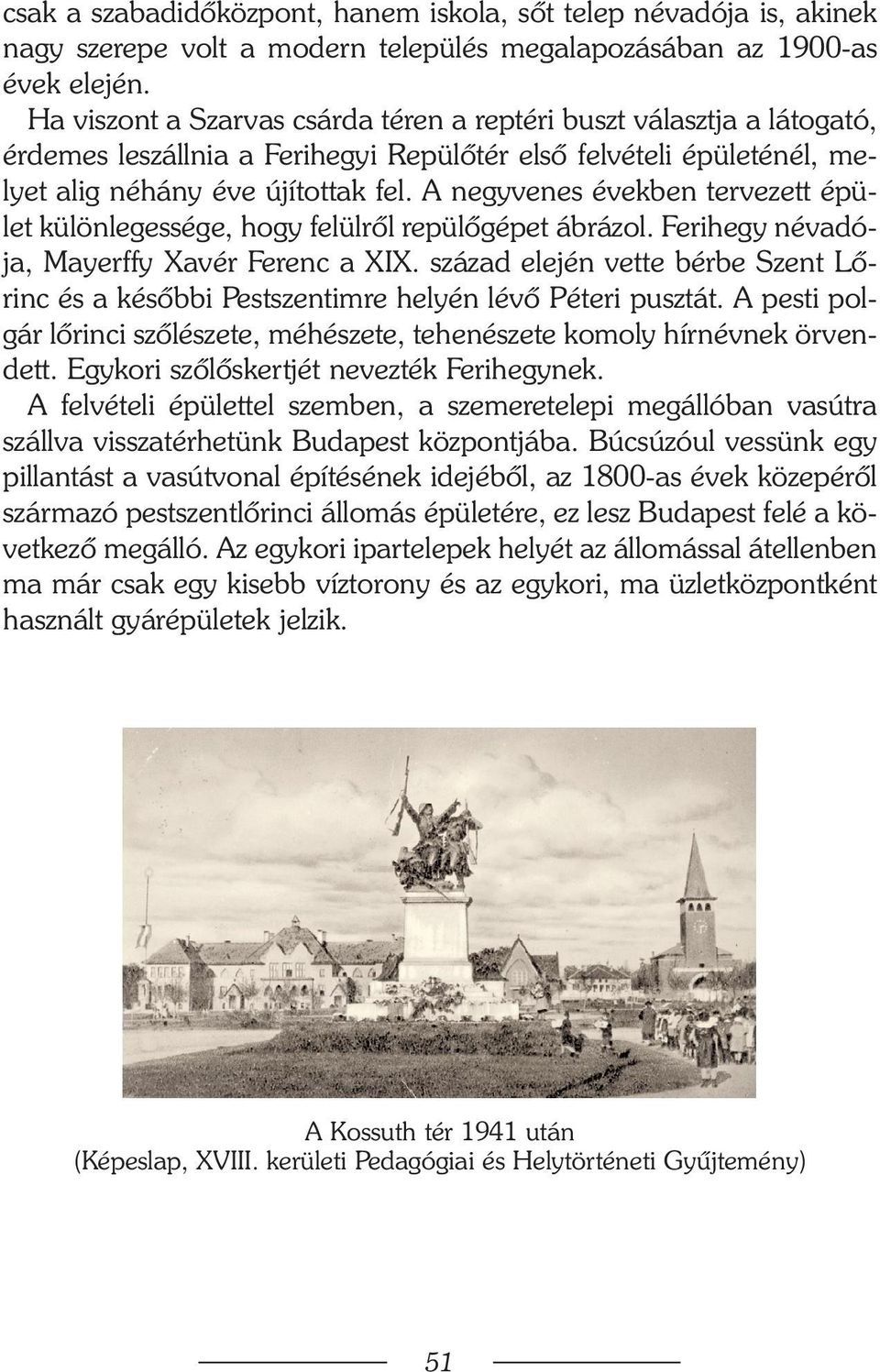 A negyvenes években tervezett épület különlegessége, hogy felülrõl repülõgépet ábrázol. Ferihegy névadója, Mayerffy Xavér Ferenc a XIX.