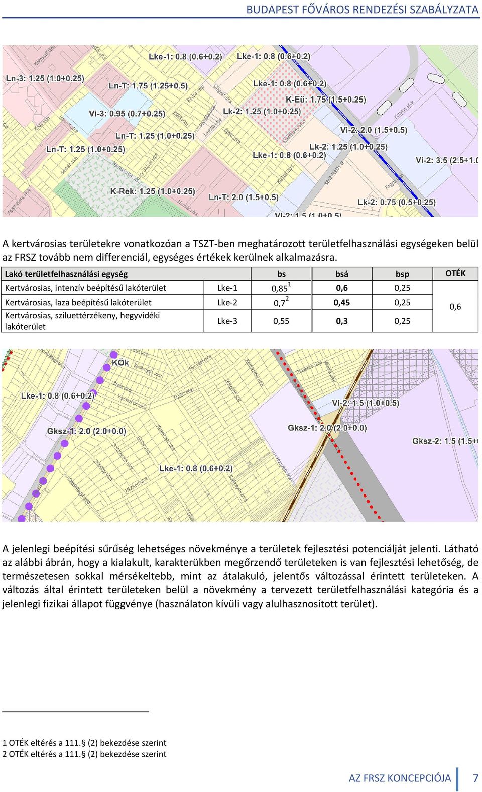 sziluettérzékeny, hegyvidéki lakóterület Lke 3 0,55 0,3 0,25 0,6 A jelenlegi beépítési sűrűség lehetséges növekménye a területek fejlesztési potenciálját jelenti.