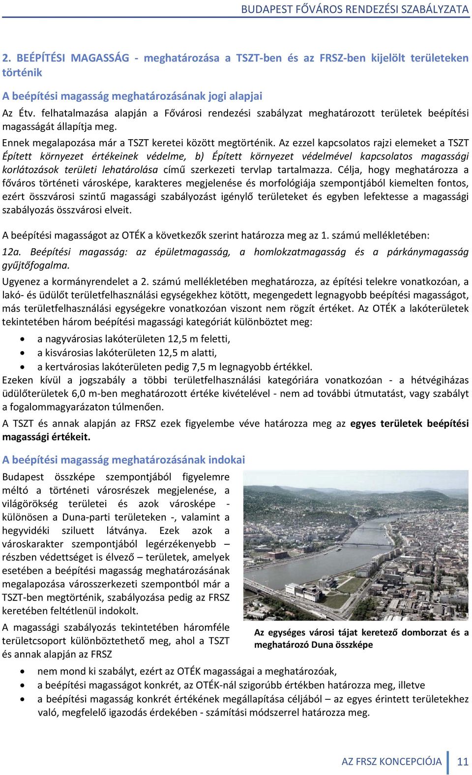 Az ezzel kapcsolatos rajzi elemeket a TSZT Épített környezet értékeinek védelme, b) Épített környezet védelmével kapcsolatos magassági korlátozások területi lehatárolása című szerkezeti tervlap