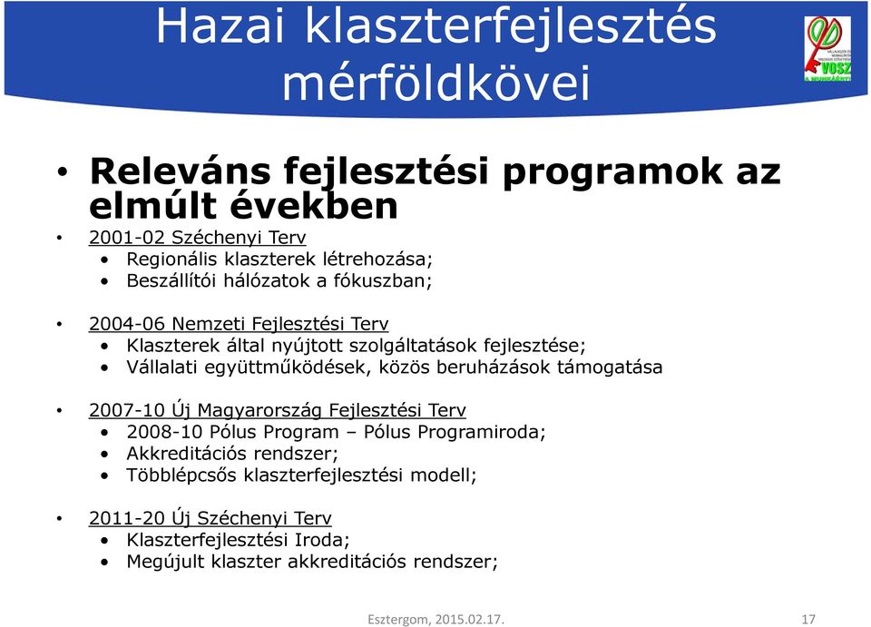 együttműködések, közös beruházások támogatása 2007-10 Új Magyarország Fejlesztési Terv 2008-10 Pólus Program Pólus Programiroda; Akkreditációs