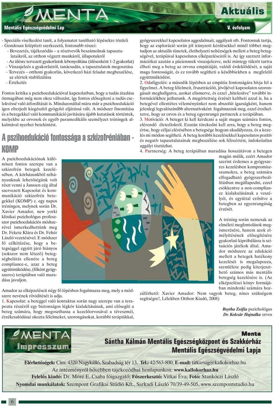megosztása - Tervezés otthoni gyakorlás, következő házi feladat megbeszélése, az elértek stabilizálása - Értékelés Fontos kritika a pszichoedukációval kapcsolatban, hogy a tudás átadása önmagában még