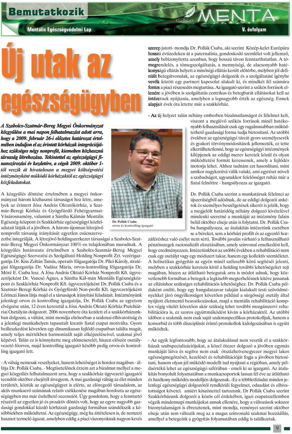 Tekintettel az egészségügyi finanszírozási év kezdetére, a cégek 2009. október 1- től veszik át hivatalosan a megyei költségvetési intézményként működő kórházaktól az egészségügyi közfeladatokat.