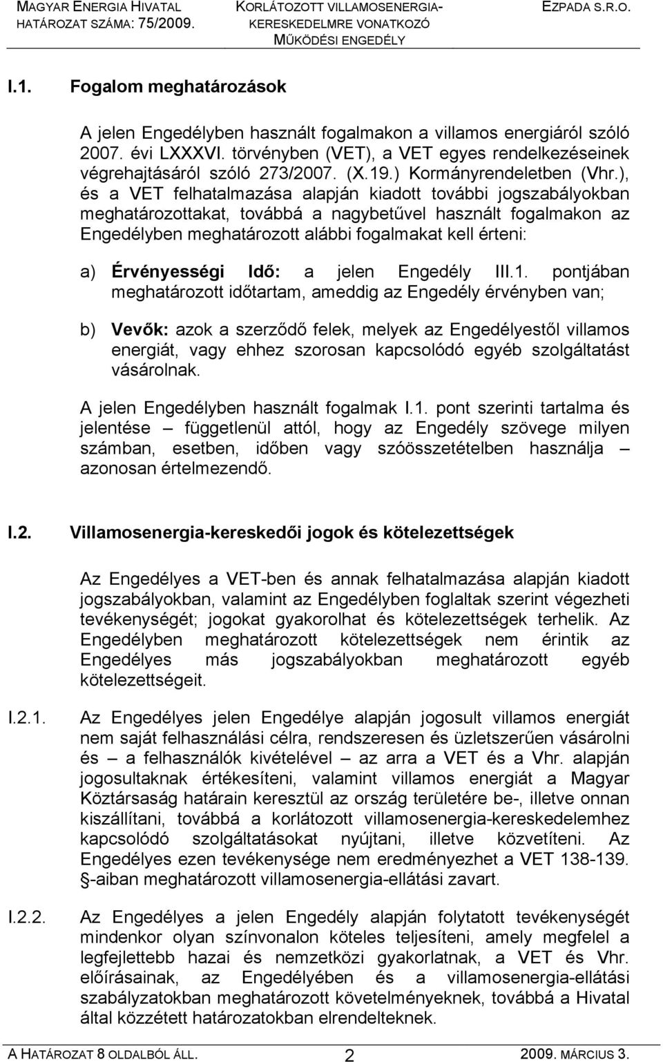 ), és a VET felhatalmazása alapján kiadott további jogszabályokban meghatározottakat, továbbá a nagybetűvel használt fogalmakon az Engedélyben meghatározott alábbi fogalmakat kell érteni: a)