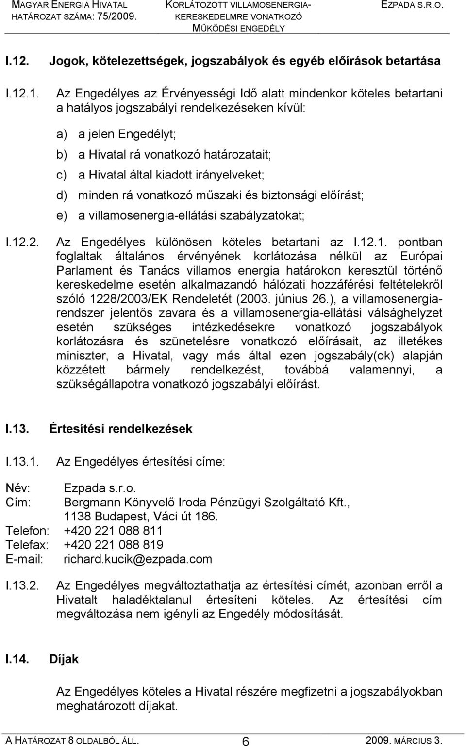 I.12.2. Az Engedélyes különösen köteles betartani az I.12.1. pontban foglaltak általános érvényének korlátozása nélkül az Európai Parlament és Tanács villamos energia határokon keresztül történő