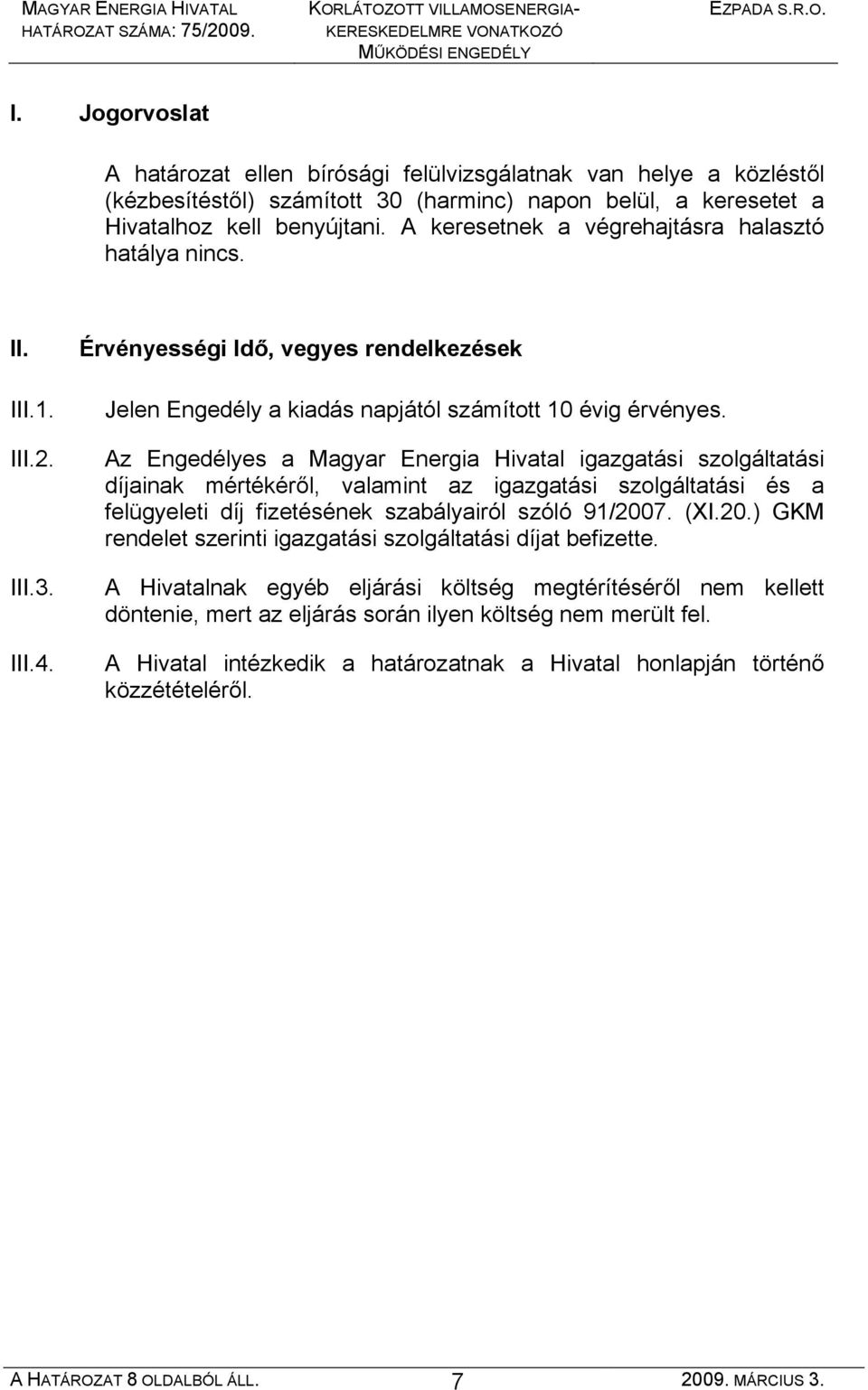 Az Engedélyes a Magyar Energia Hivatal igazgatási szolgáltatási díjainak mértékéről, valamint az igazgatási szolgáltatási és a felügyeleti díj fizetésének szabályairól szóló 91/200