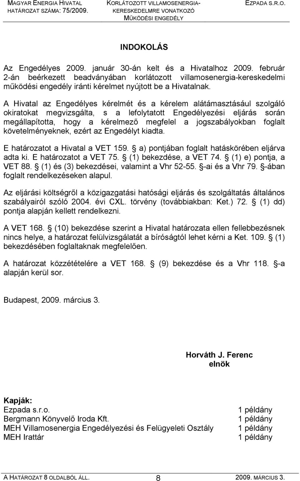 A Hivatal az Engedélyes kérelmét és a kérelem alátámasztásául szolgáló okiratokat megvizsgálta, s a lefolytatott Engedélyezési eljárás során megállapította, hogy a kérelmező megfelel a