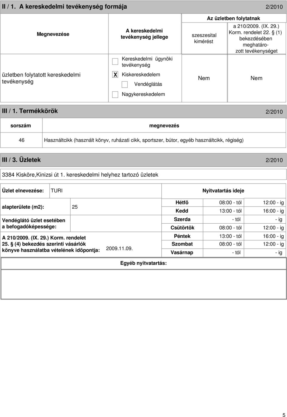 kereskedelmi helyhez tartozó üzletek Üzlet elnevezése: TURI Nyitvatartás ideje alapterülete (m2): 25 Vendéglátó üzlet esetében a befogadóképessége: A 210/2009. (I. 29.) Korm.