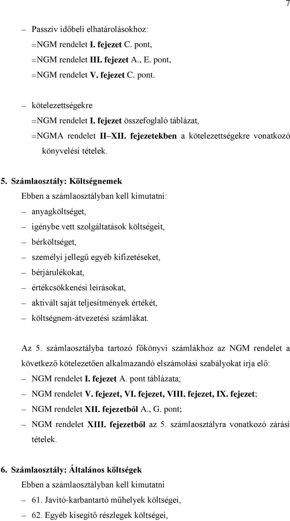 Számlaosztály: Költségnemek Ebben a számlaosztályban kell kimutatni: anyagköltséget, igénybe vett szolgáltatások költségeit, bérköltséget, személyi jellegű egyéb kifizetéseket, bérjárulékokat,