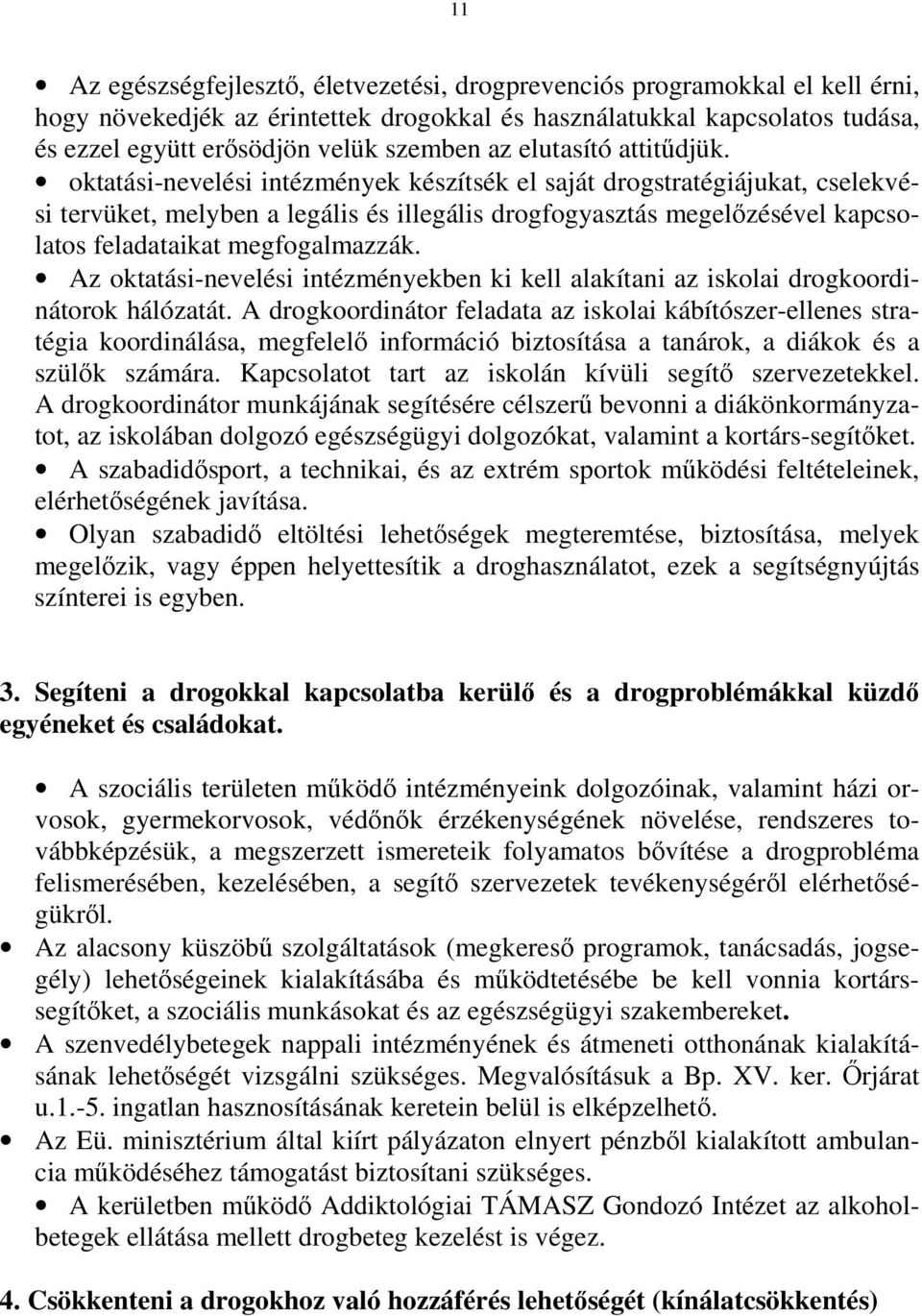 oktatási-nevelési intézmények készítsék el saját drogstratégiájukat, cselekvési tervüket, melyben a legális és illegális drogfogyasztás megelızésével kapcsolatos feladataikat megfogalmazzák.