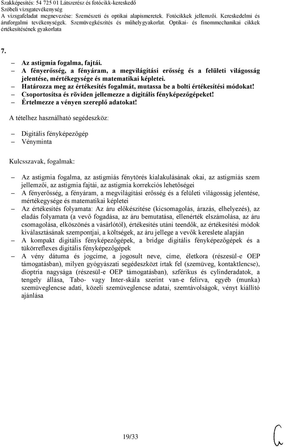 Digitális fényképezőgép Vényminta Az astigmia fogalma, az astigmiás fénytörés kialakulásának okai, az astigmiás szem jellemzői, az astigmia fajtái, az astigmia korrekciós lehetőségei A fényerősség, a