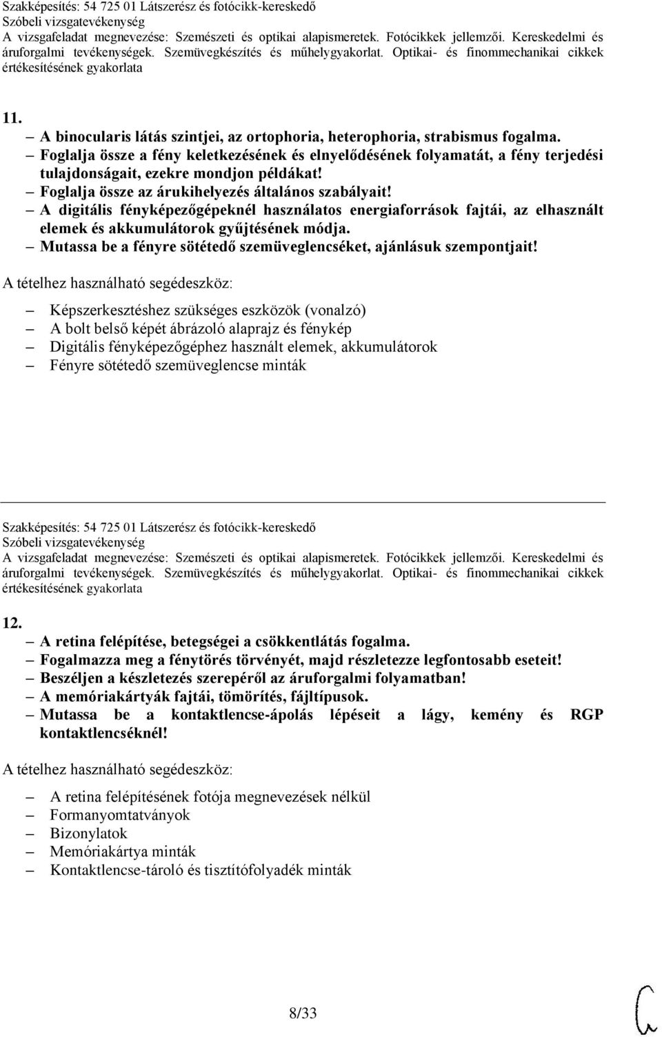 A digitális fényképezőgépeknél használatos energiaforrások fajtái, az elhasznált elemek és akkumulátorok gyűjtésének módja. Mutassa be a fényre sötétedő szemüveglencséket, ajánlásuk szempontjait!