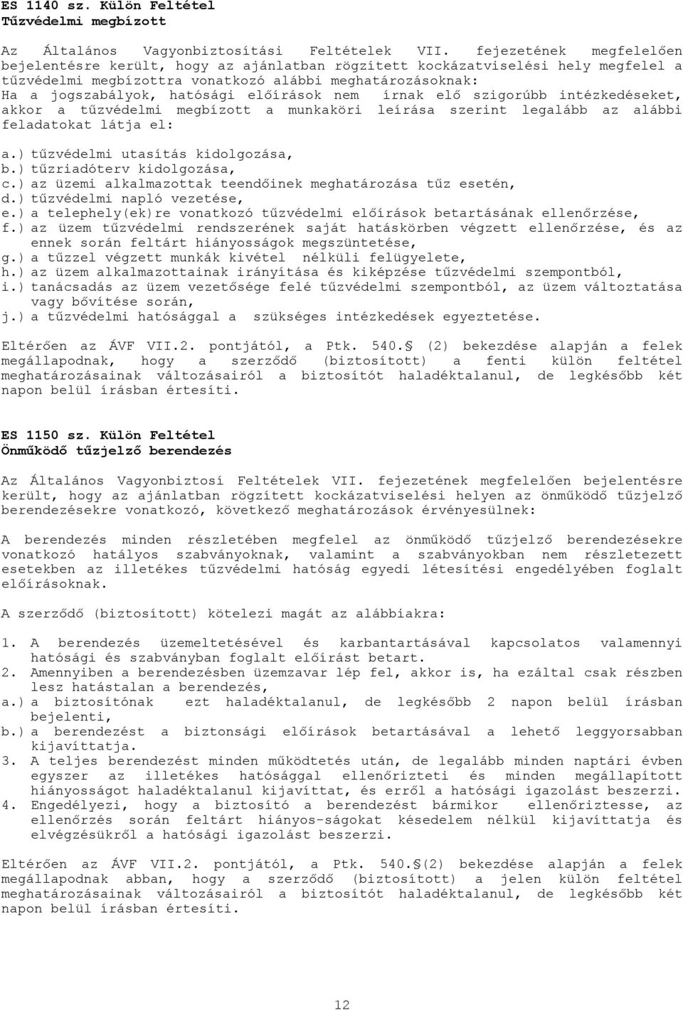 hatósági előírások nem írnak elő szigorúbb intézkedéseket, akkor a tűzvédelmi megbízott a munkaköri leírása szerint legalább az alábbi feladatokat látja el: a.) tűzvédelmi utasítás kidolgozása, b.