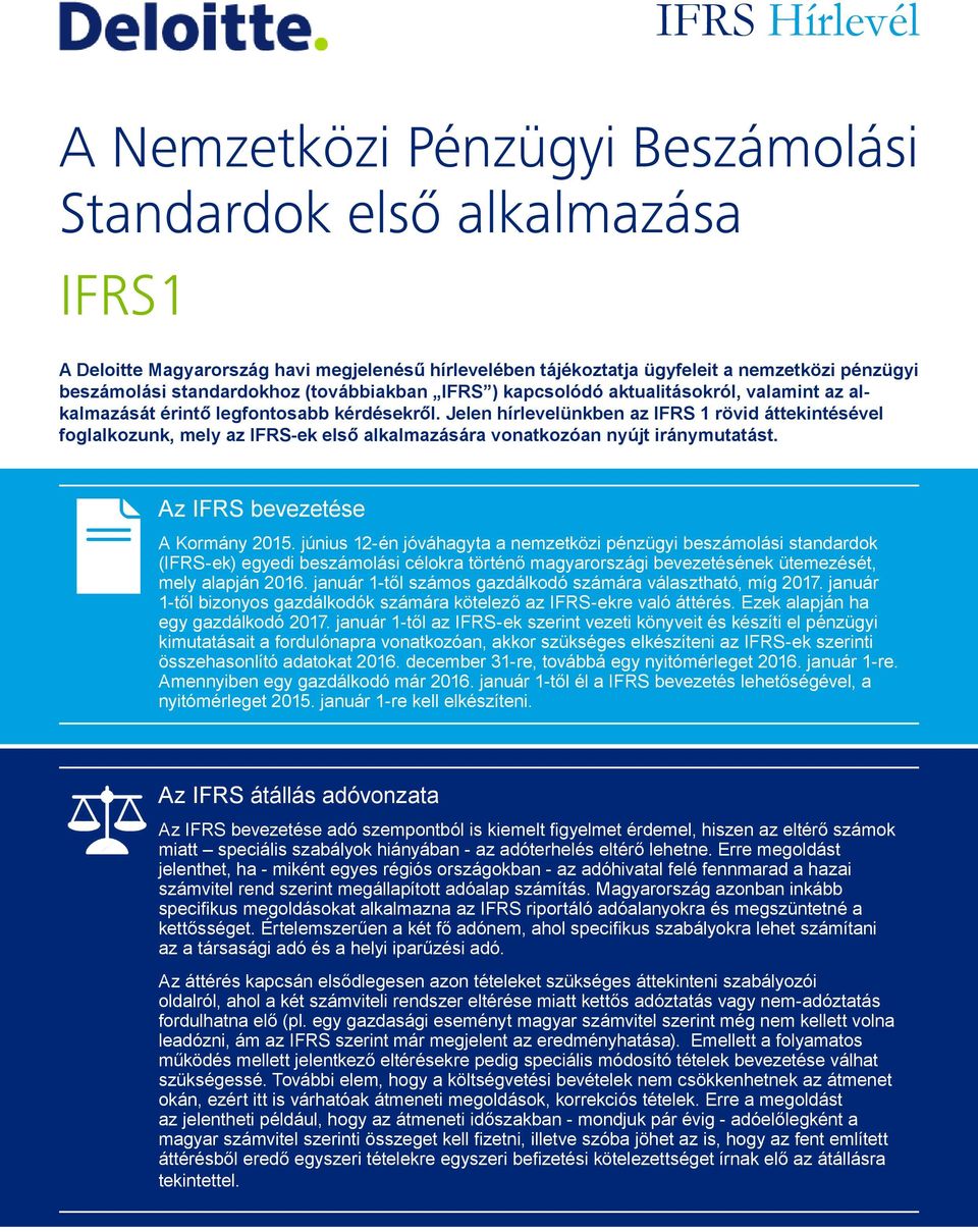 Jelen hírlevelünkben az IFRS 1 rövid áttekintésével foglalkozunk, mely az IFRS-ek első alkalmazására vonatkozóan nyújt iránymutatást. Az IFRS bevezetése A Kormány 2015.