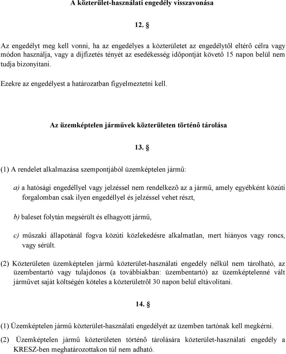 bizonyítani. Ezekre az engedélyest a határozatban figyelmeztetni kell. Az üzemképtelen járművek közterületen történô tárolása 13.