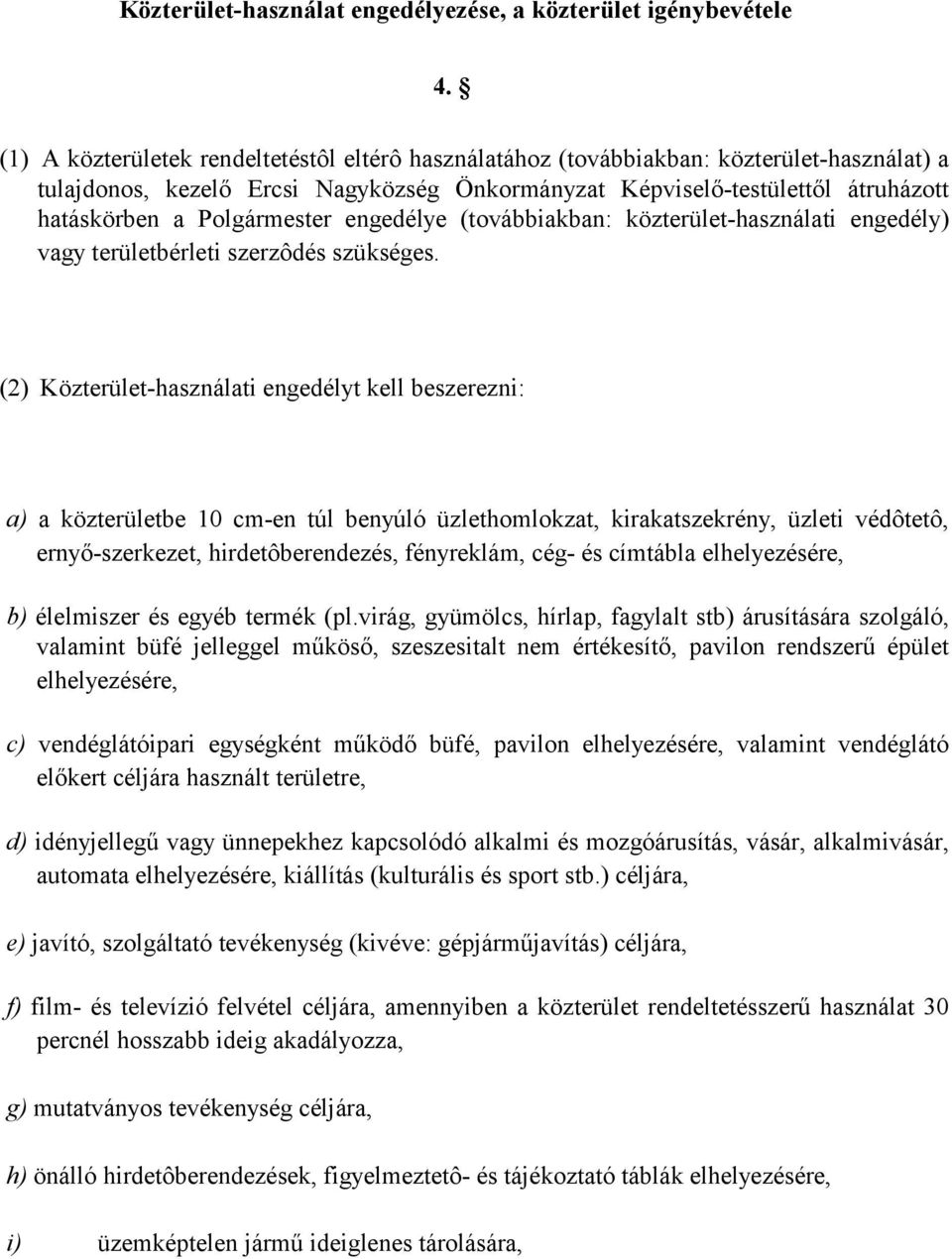 Polgármester engedélye (továbbiakban: közterület-használati engedély) vagy területbérleti szerzôdés szükséges.