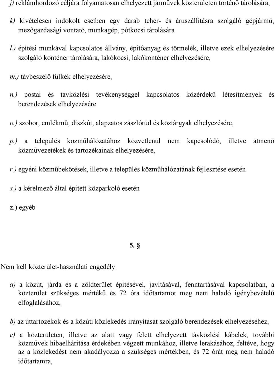 ) építési munkával kapcsolatos állvány, építôanyag és törmelék, illetve ezek elhelyezésére szolgáló konténer tárolására, lakókocsi, lakókonténer elhelyezésére, m.) távbeszélő fülkék elhelyezésére, n.